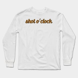 WHAT TIME IS IT? SHOT O' CLOCK Long Sleeve T-Shirt